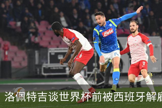 洛佩特吉谈世界杯前被西班牙解雇：若重来一次我还会接受皇马邀约