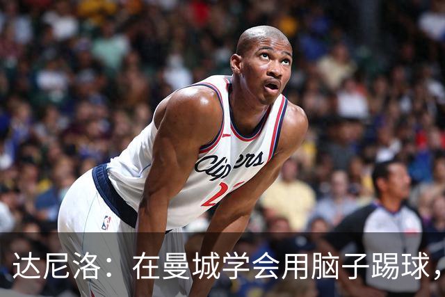 达尼洛：在曼城学会用脑子踢球，瓜迪奥拉改变了我的足球思维